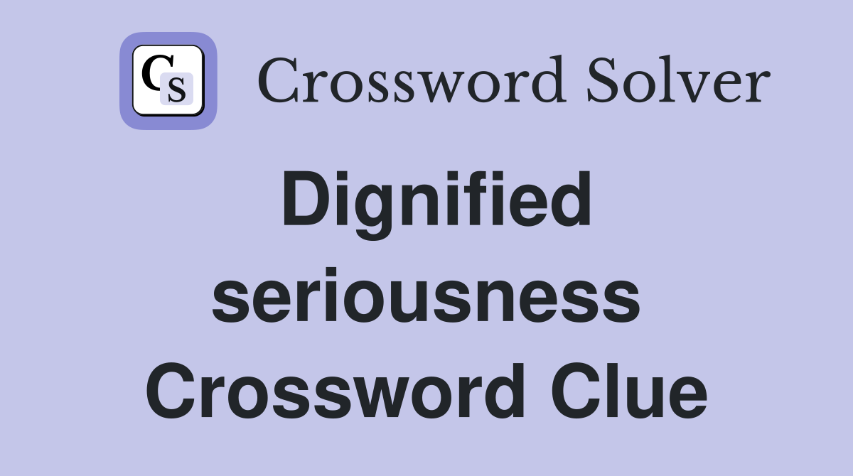 Dignified seriousness Crossword Clue