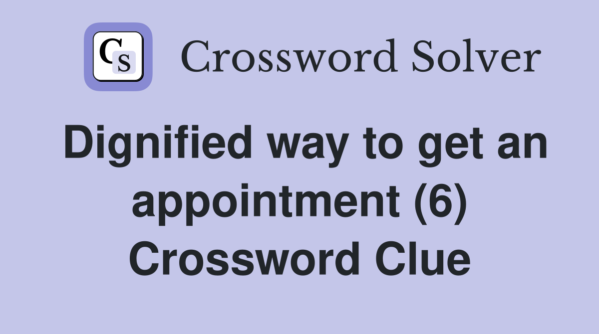 Dignified way to get an appointment (6) Crossword Clue