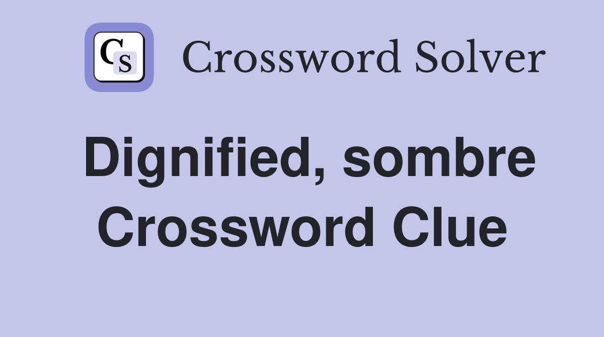 Dignified, sombre Crossword Clue