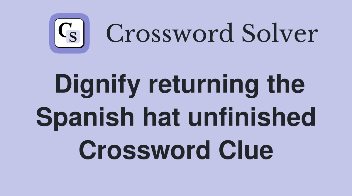 Dignify returning the Spanish hat unfinished Crossword Clue
