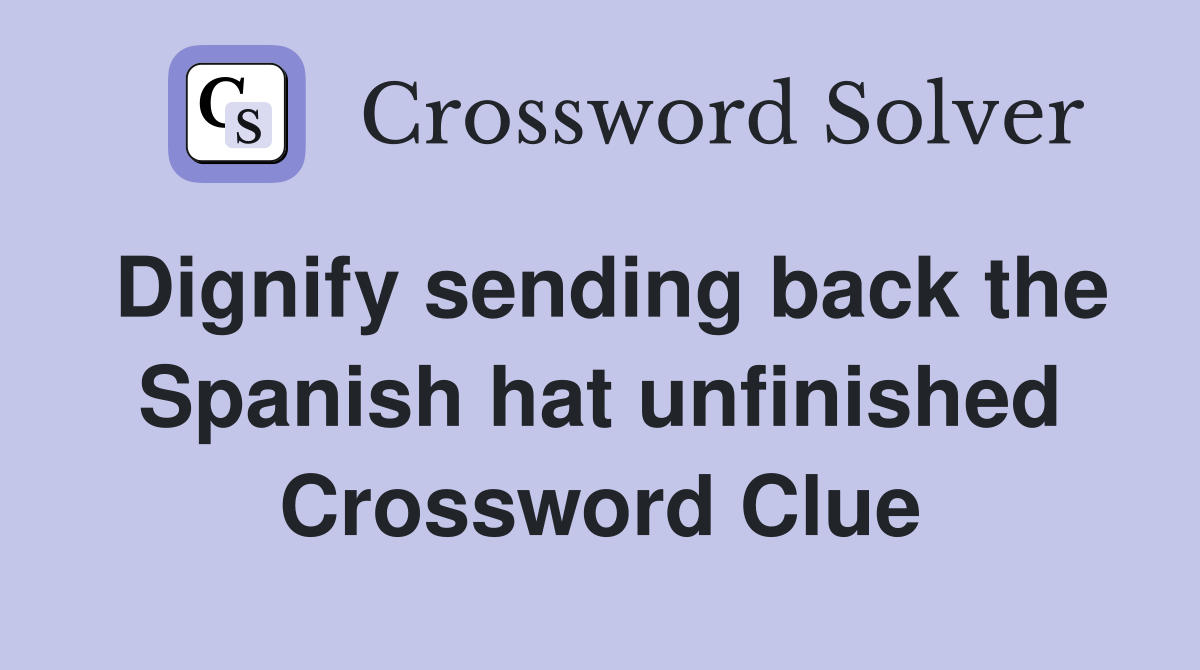 Dignify sending back the Spanish hat unfinished Crossword Clue