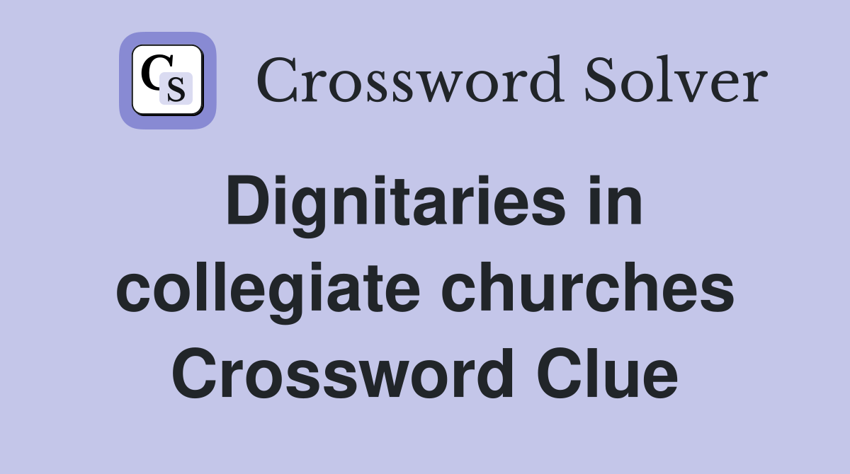 Dignitaries in collegiate churches Crossword Clue