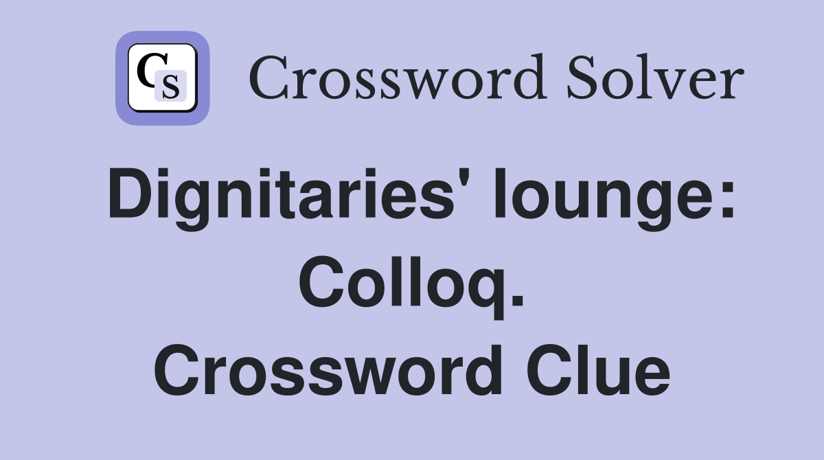 Dignitaries' lounge: Colloq. Crossword Clue