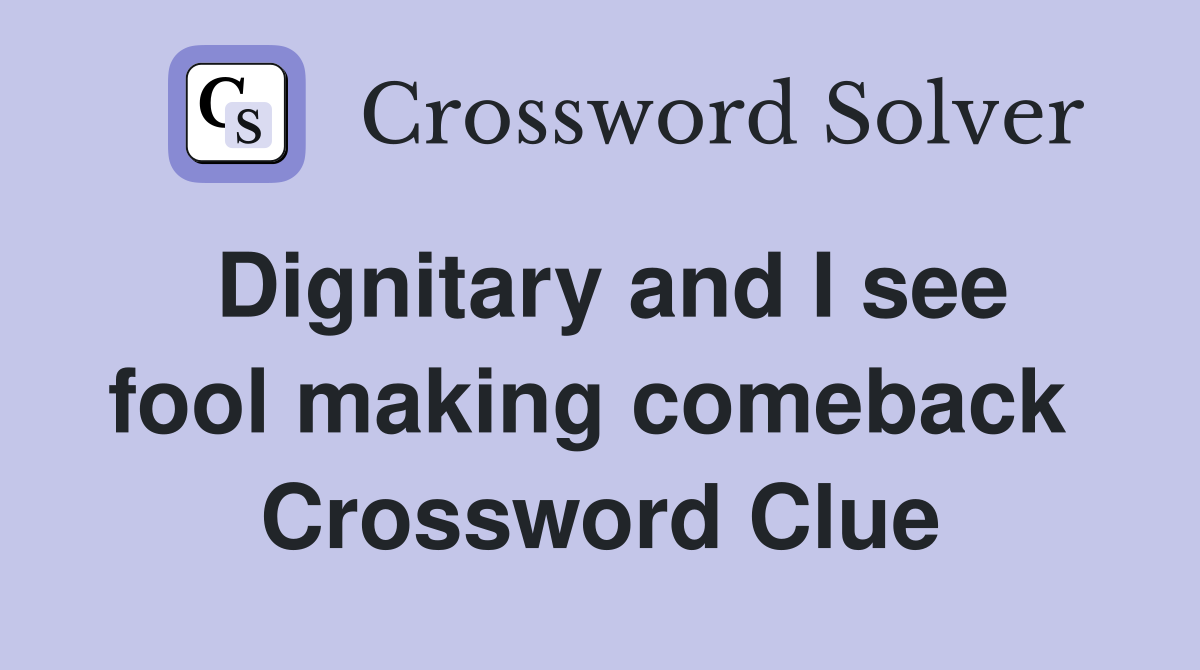 Dignitary and I see fool making comeback  Crossword Clue