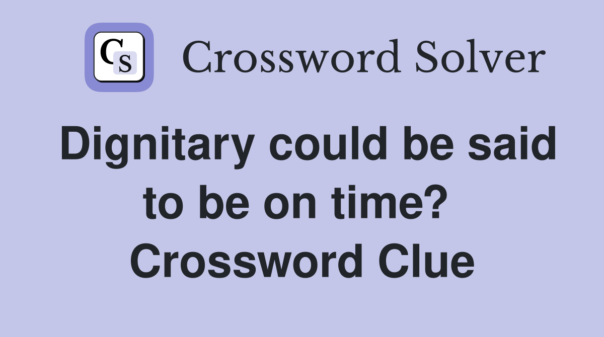 Dignitary could be said to be on time?  Crossword Clue