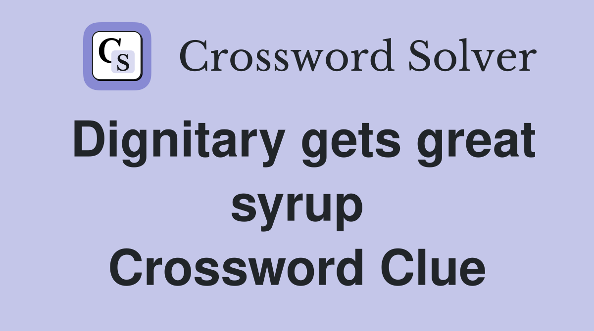 Dignitary gets great syrup Crossword Clue