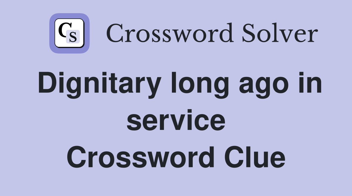 Dignitary long ago in service Crossword Clue