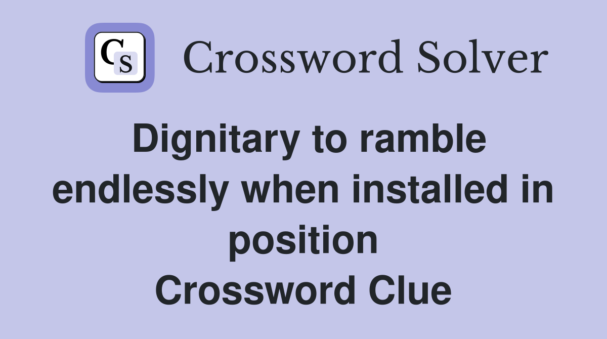 Dignitary to ramble endlessly when installed in position Crossword Clue
