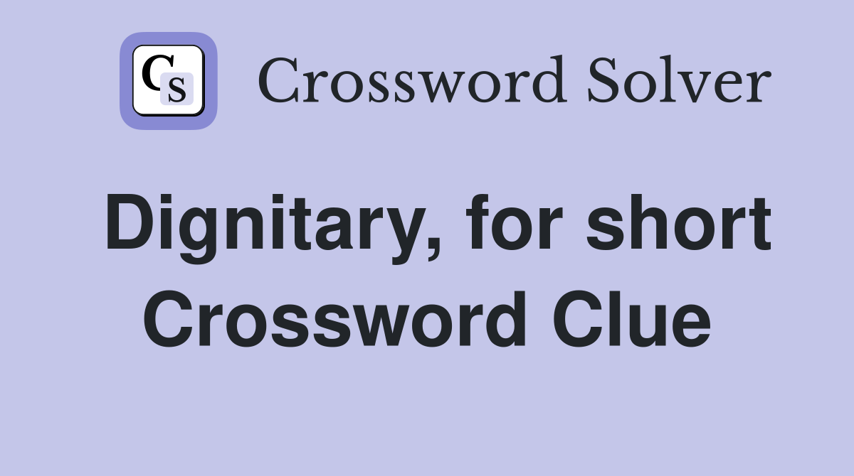 Dignitary, for short Crossword Clue