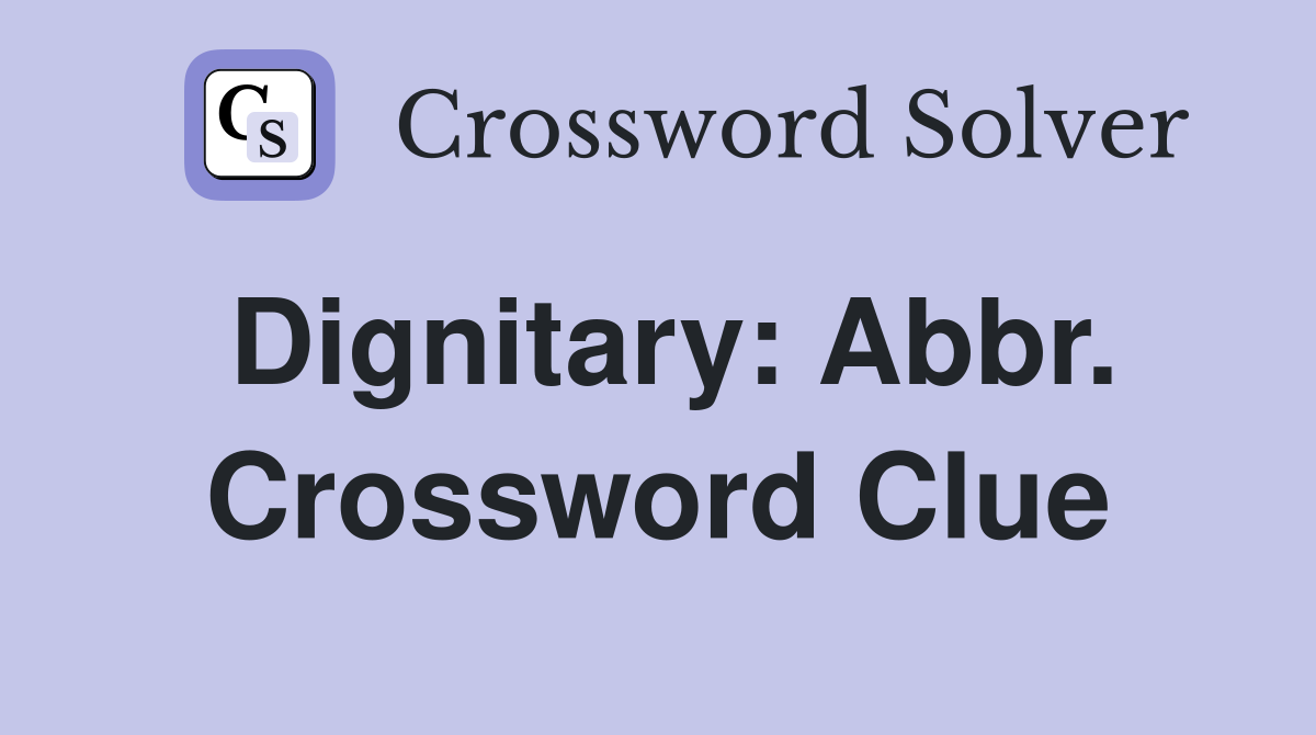Dignitary: Abbr. Crossword Clue