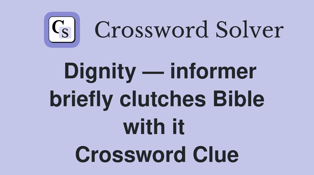 Dignity — informer briefly clutches Bible with it  Crossword Clue