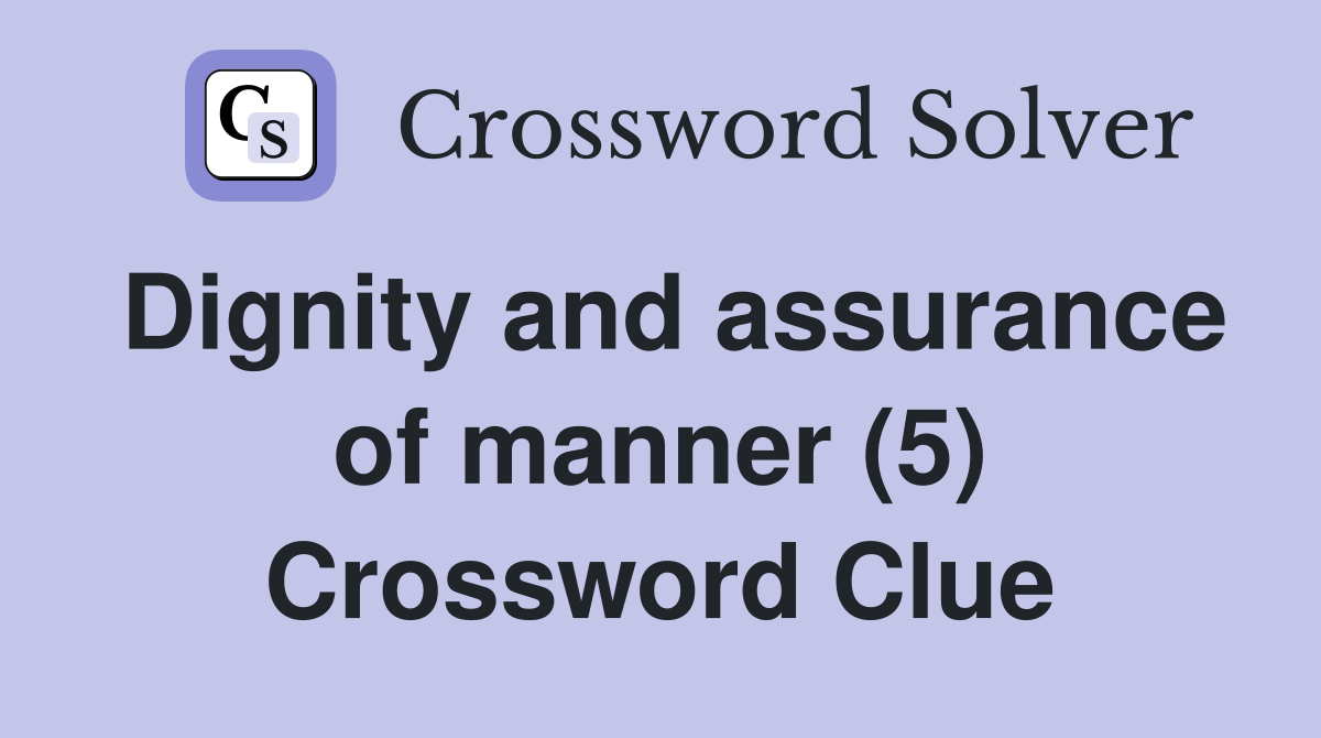Dignity and assurance of manner (5) Crossword Clue