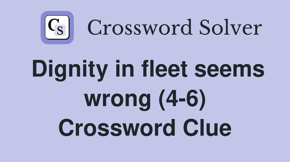 Dignity in fleet seems wrong (4-6) Crossword Clue