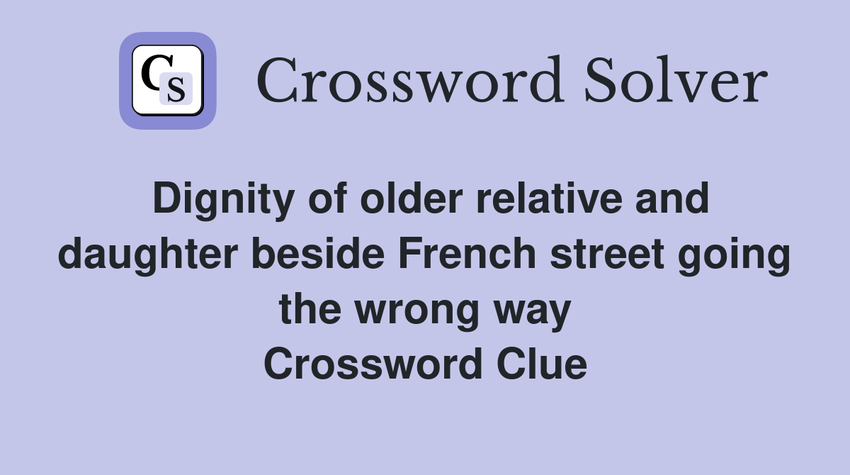 Dignity of older relative and daughter beside French street going the wrong way Crossword Clue