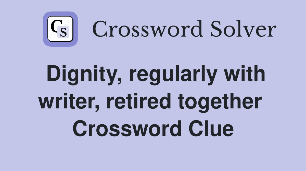 Dignity, regularly with writer, retired together  Crossword Clue