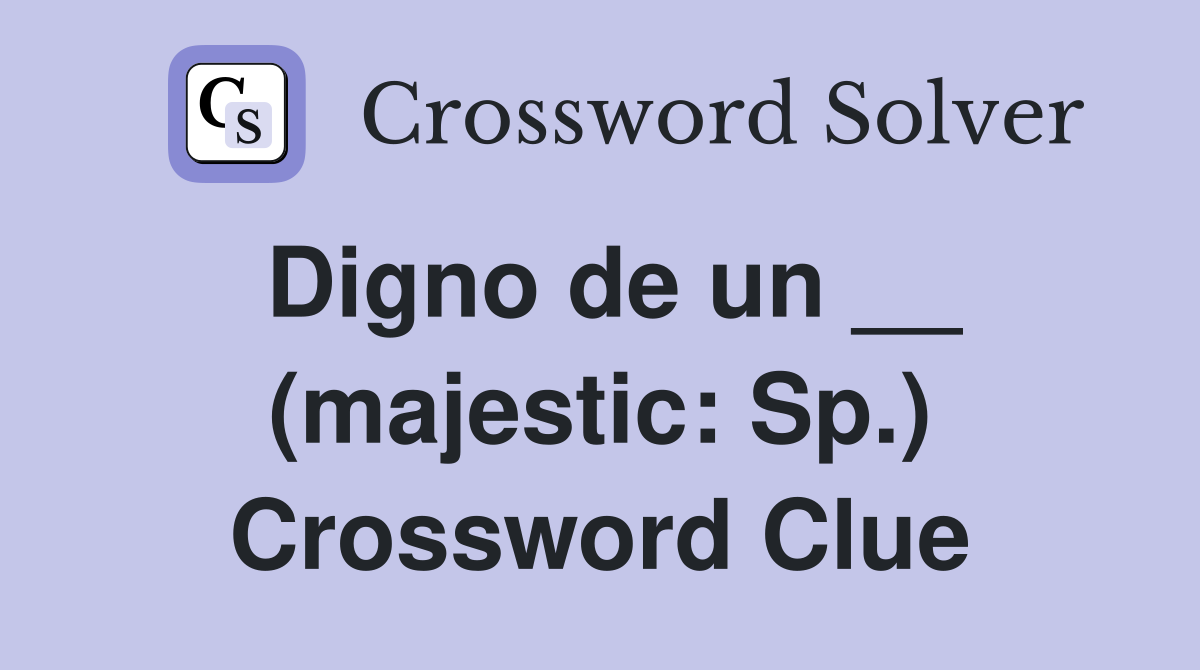 Digno de un __ (majestic: Sp.) Crossword Clue