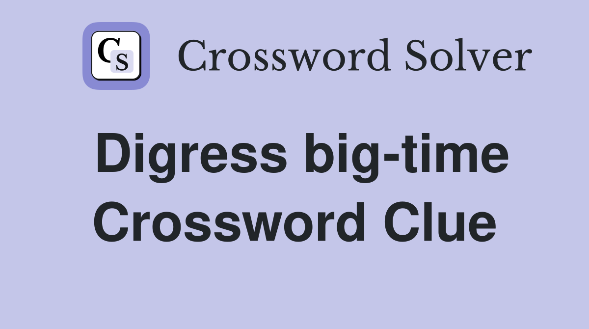 Digress big-time Crossword Clue