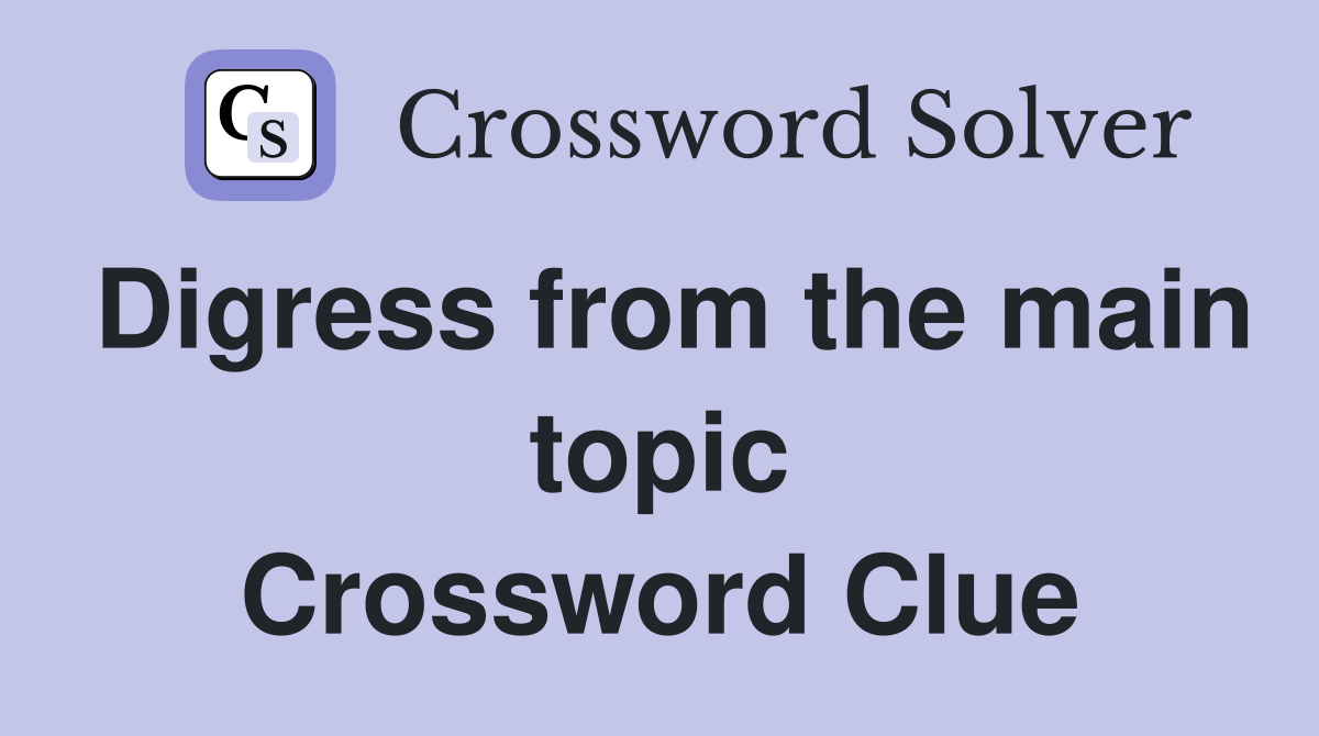 Digress from the main topic Crossword Clue