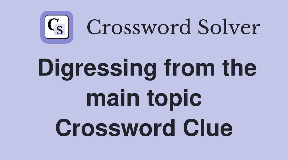 Digressing from the main topic Crossword Clue