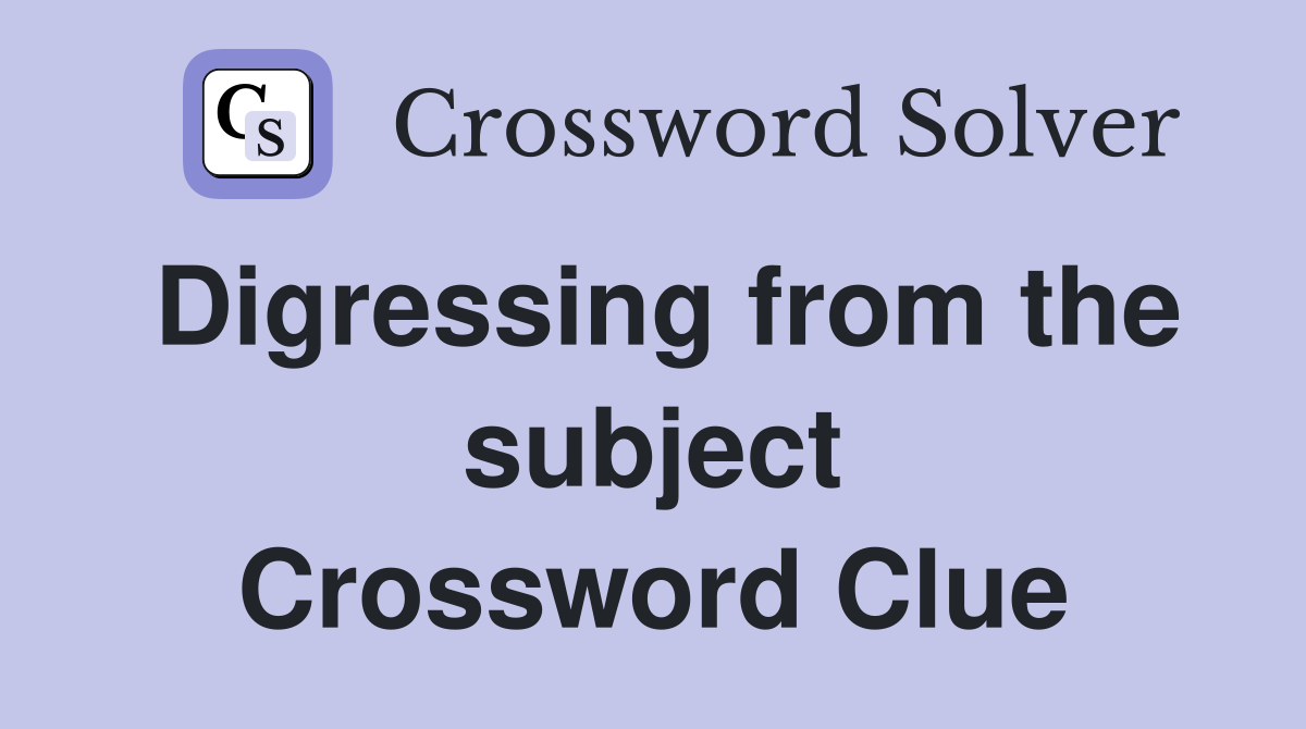Digressing from the subject Crossword Clue