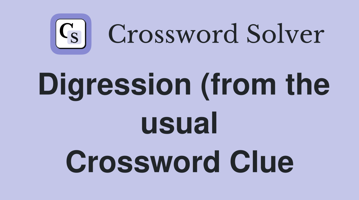 Digression (from the usual) (9) Crossword Clue Answers Crossword Solver Digression (from the usual) (9) Crossword Clue Answers Crossword Solver