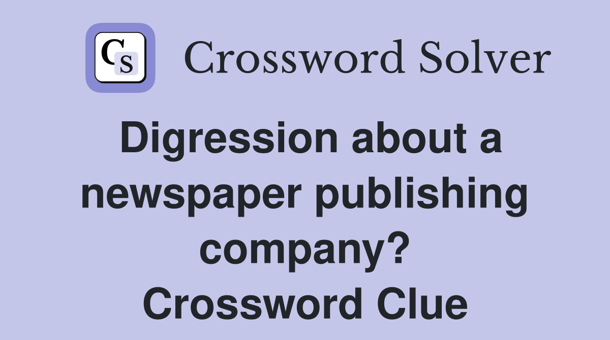Digression about a newspaper publishing company? Crossword Clue
