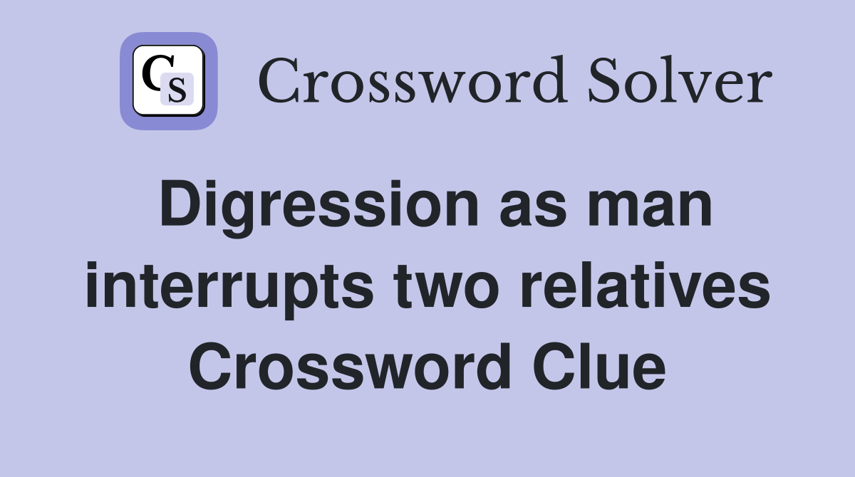 Digression as man interrupts two relatives Crossword Clue