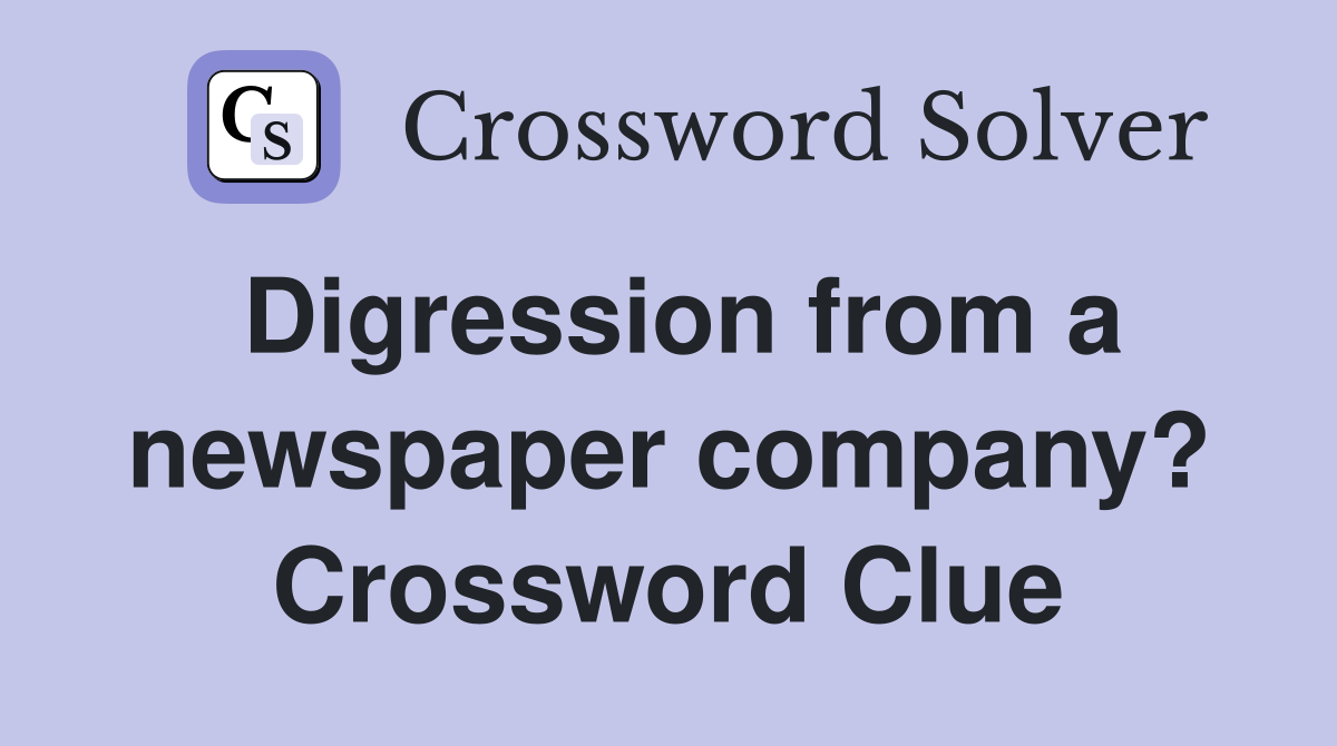Digression from a newspaper company? Crossword Clue