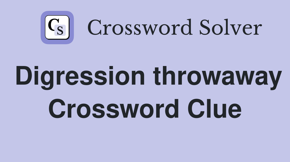 Digression throwaway Crossword Clue