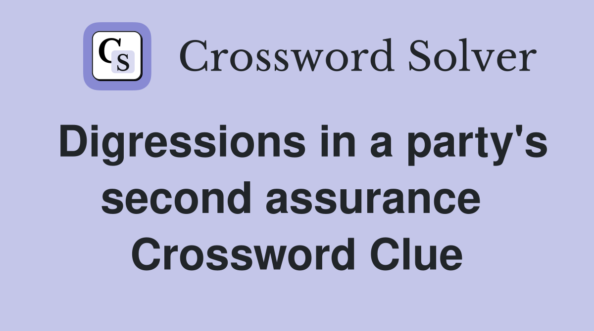 Digressions in a party's second assurance  Crossword Clue