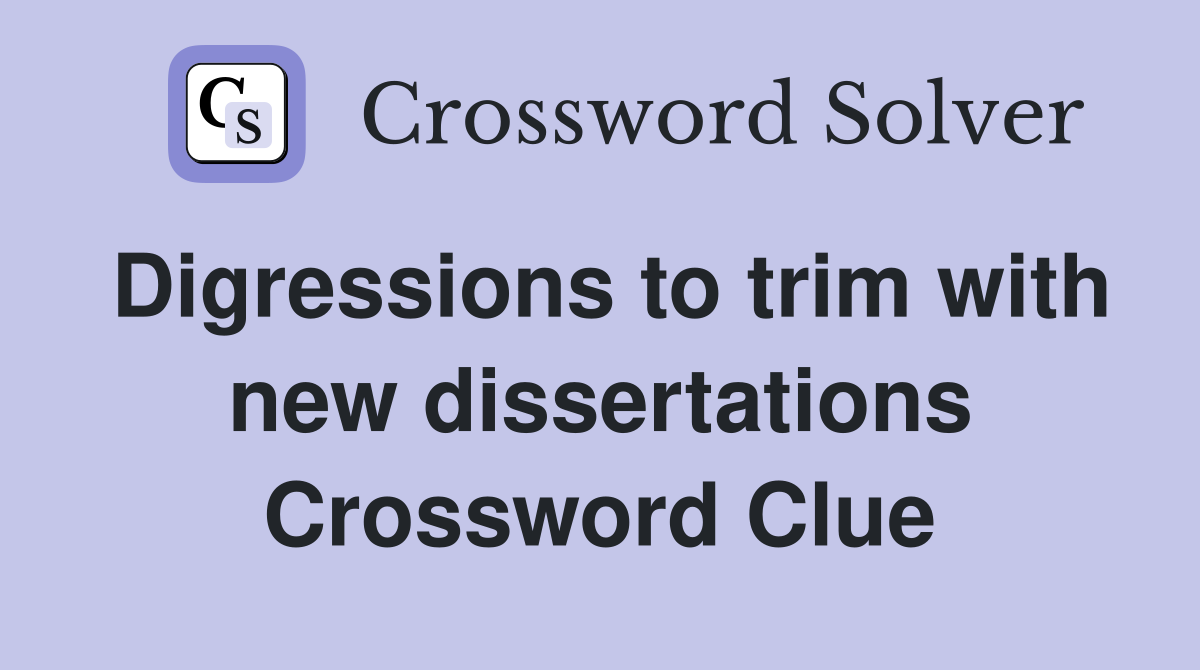 Digressions to trim with new dissertations Crossword Clue