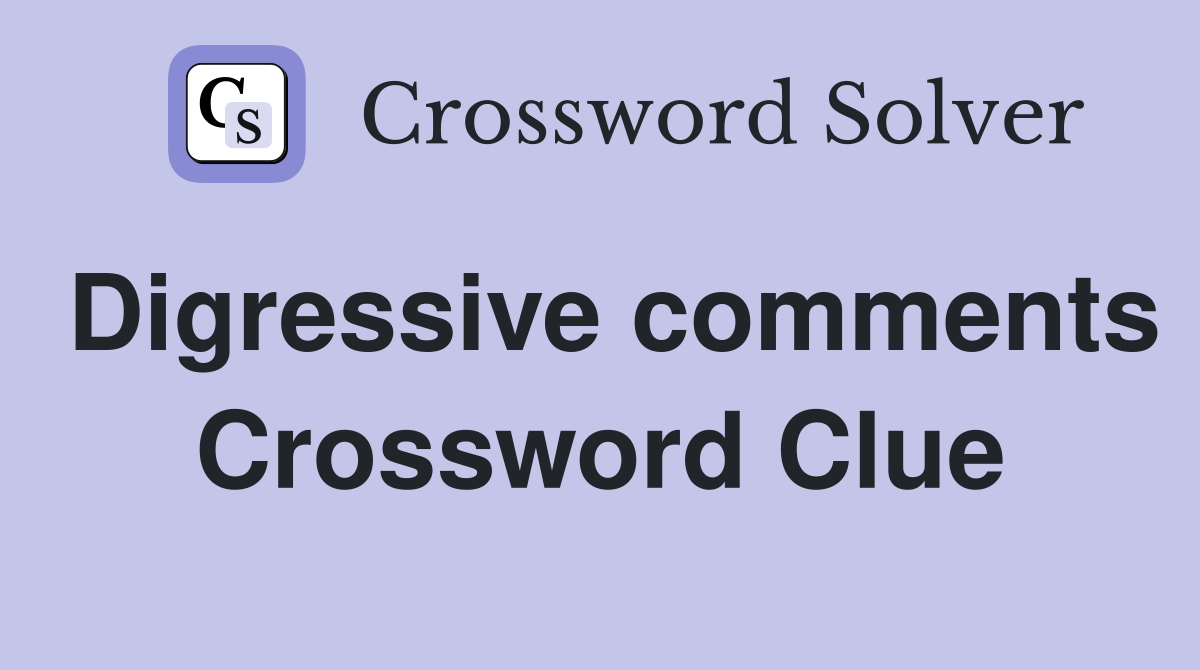 Digressive comments Crossword Clue