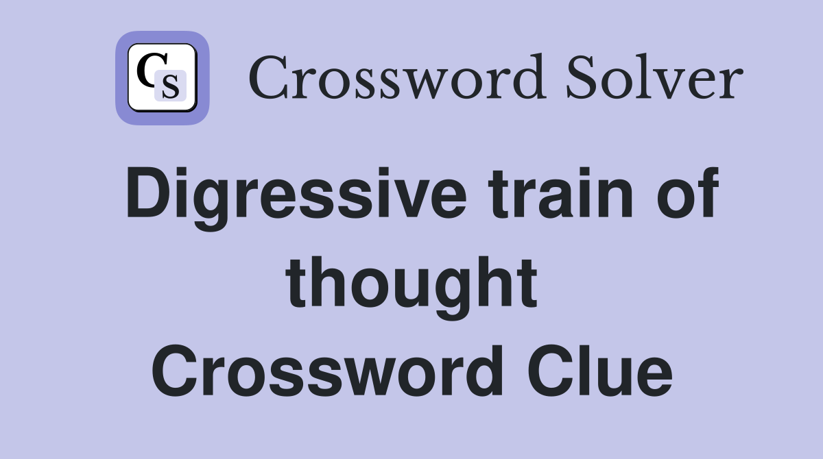 Digressive train of thought Crossword Clue
