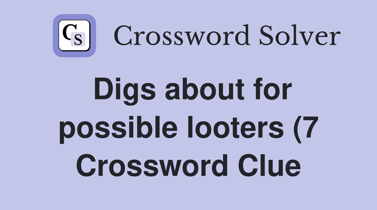 Digs about for possible looters (7) Crossword Clue Answers Digs about for possible looters (7) Crossword Clue Answers