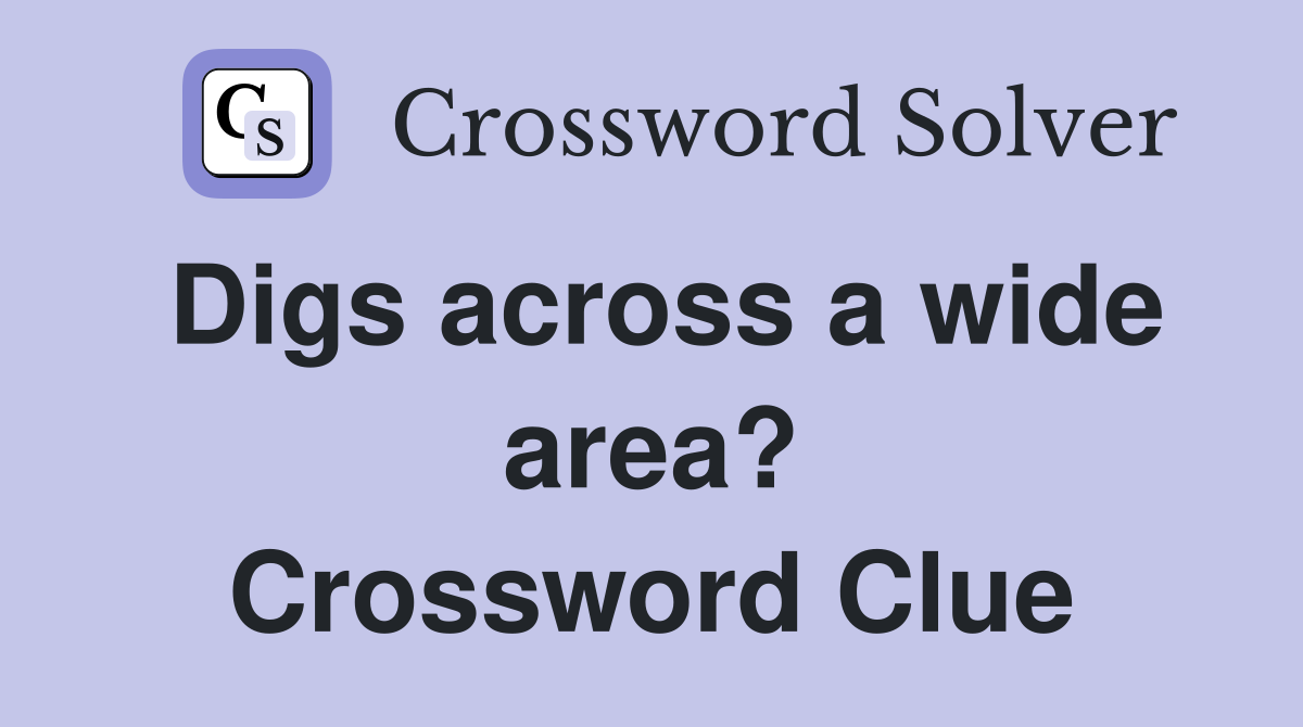 Digs across a wide area? Crossword Clue
