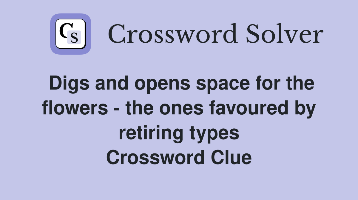 Digs and opens space for the flowers - the ones favoured by retiring types Crossword Clue