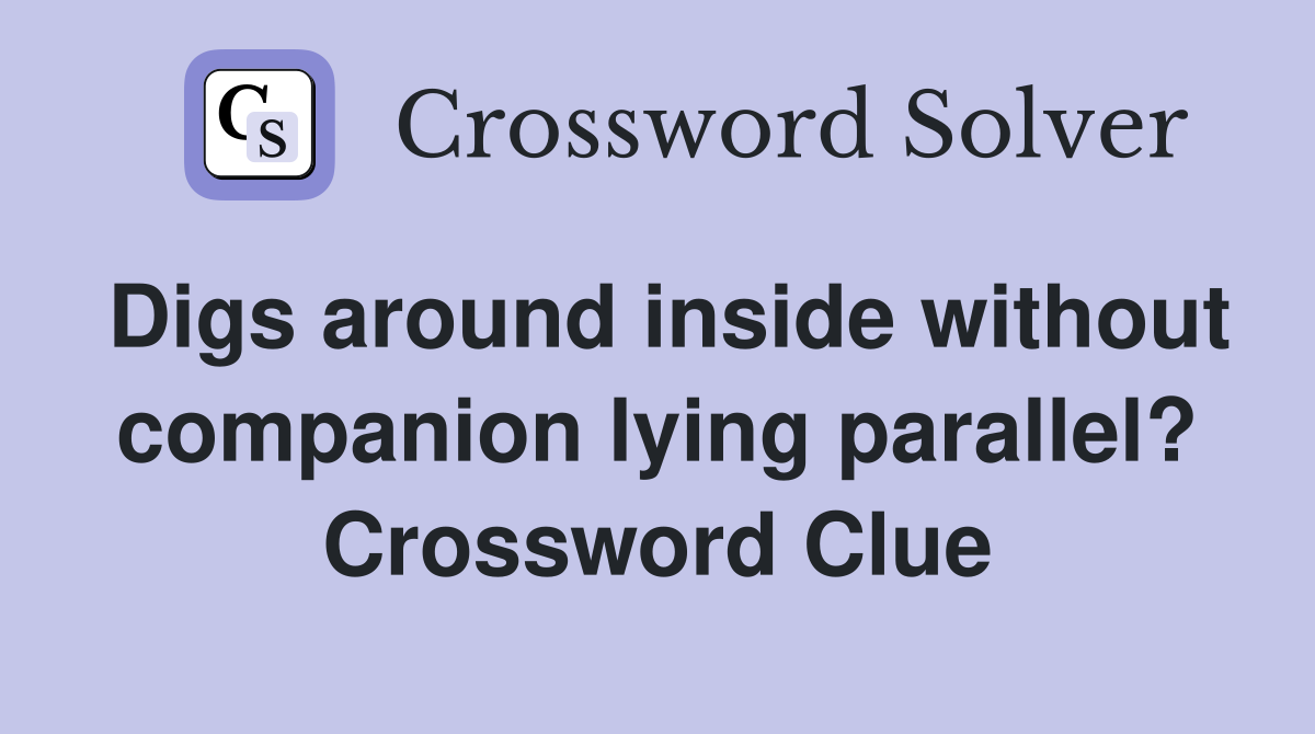 Digs around inside without companion lying parallel? Crossword Clue