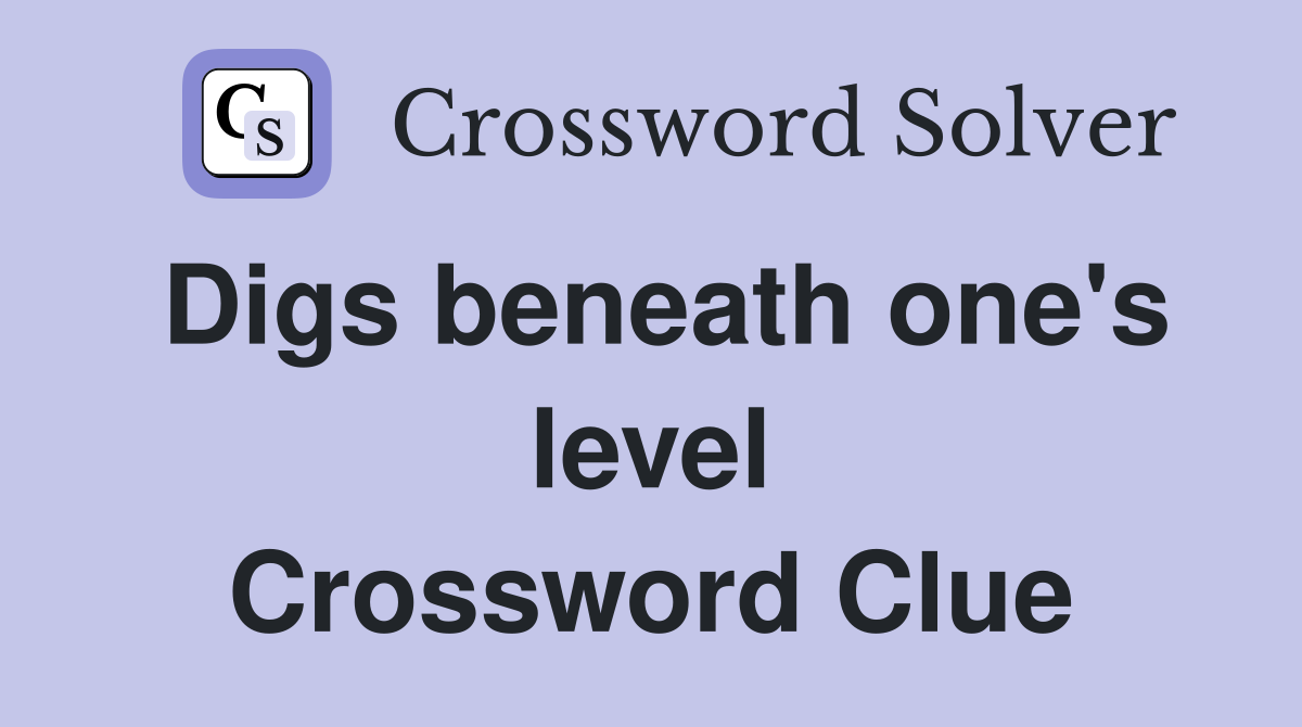 Digs beneath one's level Crossword Clue