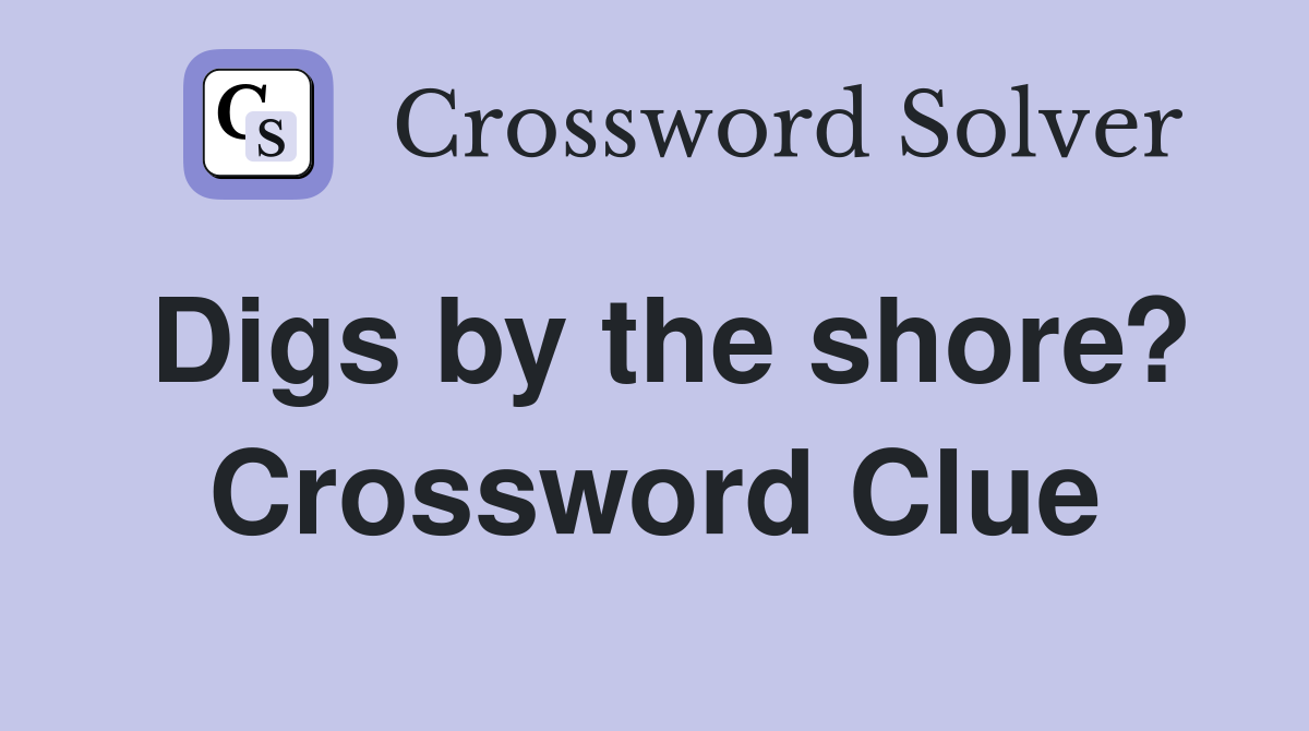 Digs by the shore? Crossword Clue