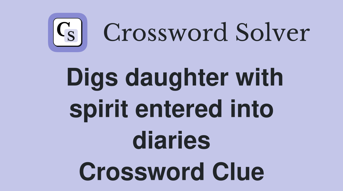 Digs daughter with spirit entered into diaries Crossword Clue