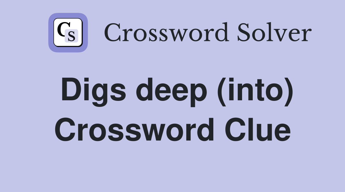 Digs deep (into) Crossword Clue