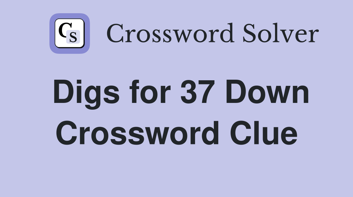 Digs for 37 Down Crossword Clue