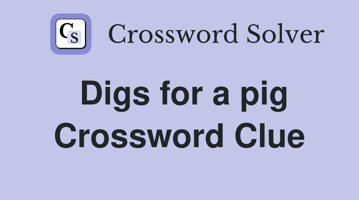 Digs for a pig Crossword Clue