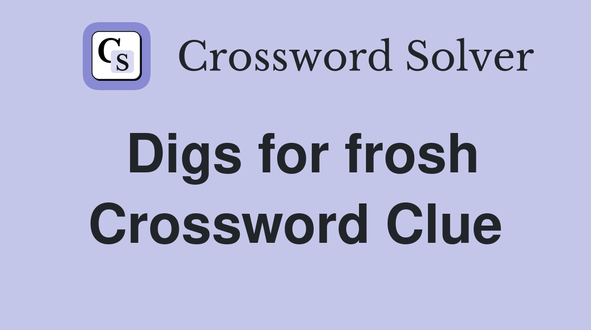 Digs for frosh Crossword Clue