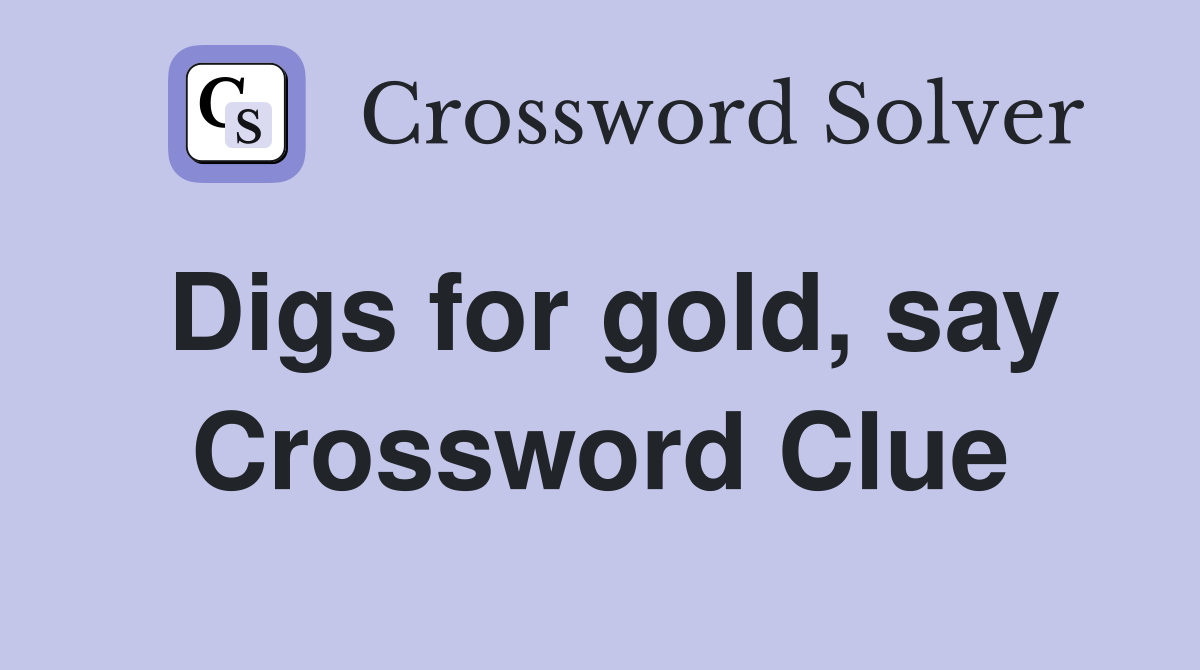 Digs for gold, say Crossword Clue