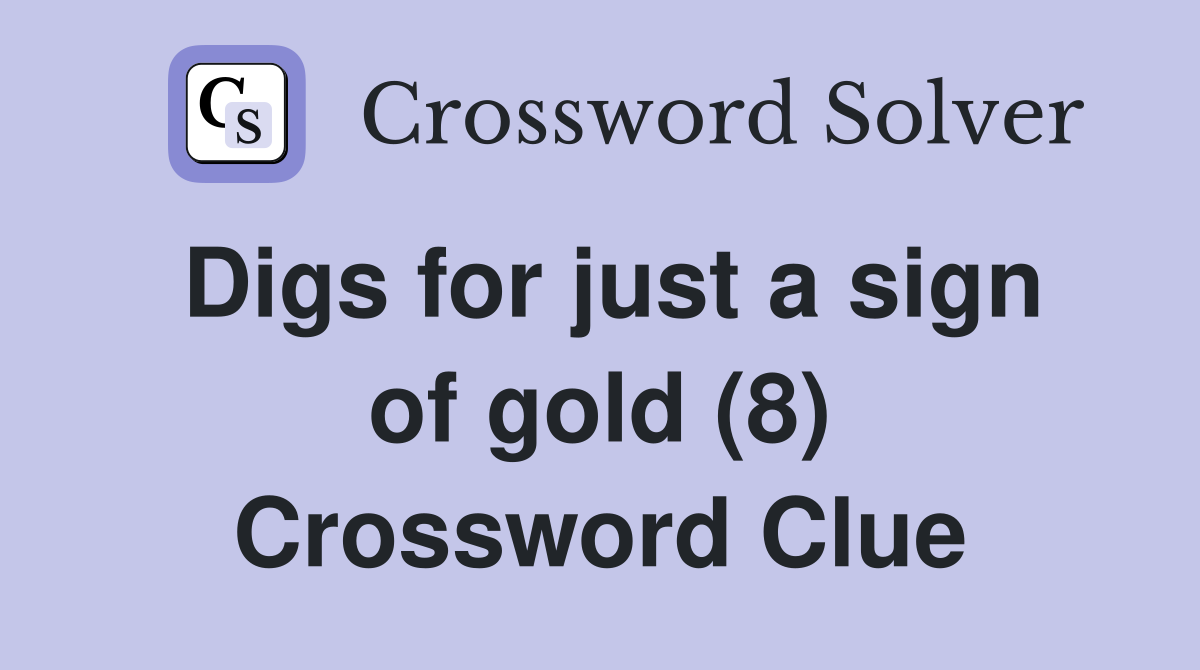 Digs for just a sign of gold (8) Crossword Clue