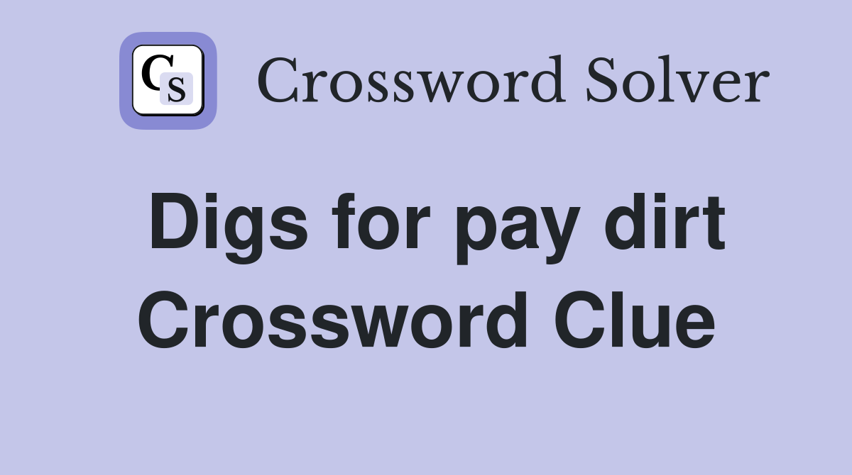 Digs for pay dirt Crossword Clue