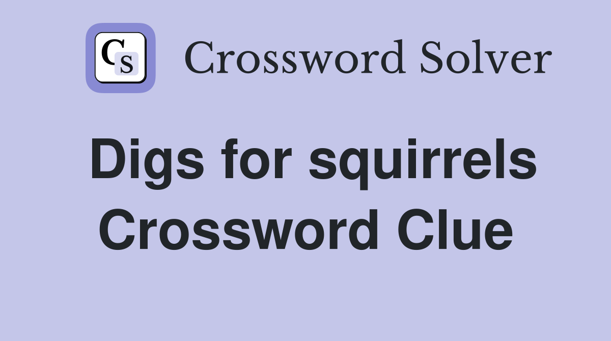 Digs for squirrels Crossword Clue