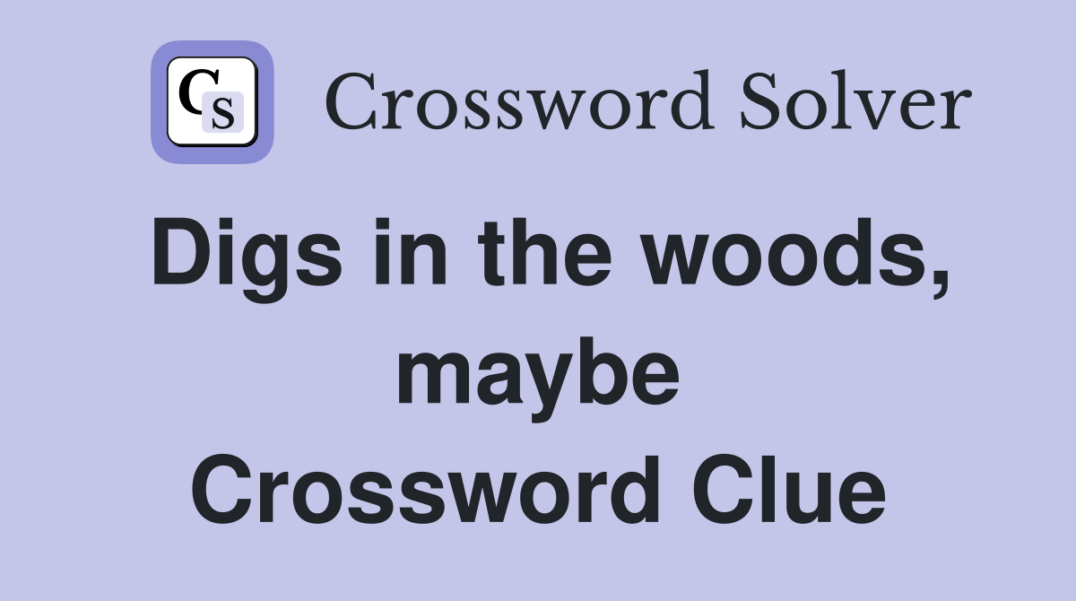 Digs in the woods, maybe Crossword Clue