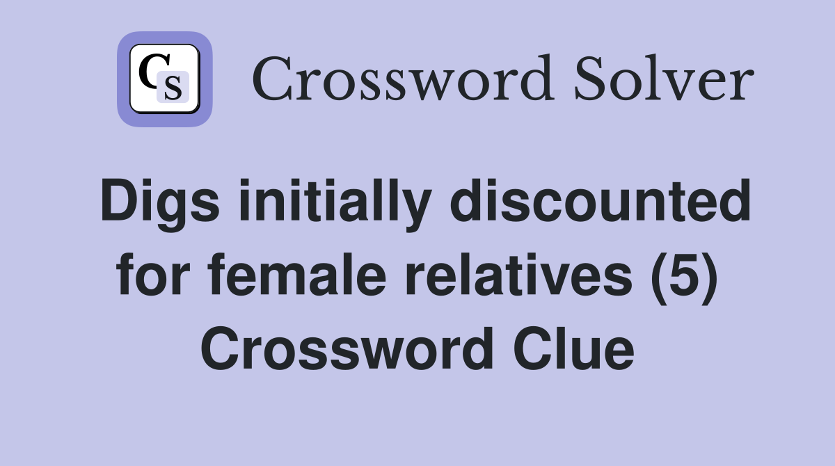 Digs initially discounted for female relatives (5) Crossword Clue